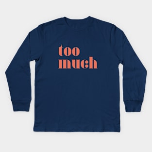 Too Much Kids Long Sleeve T-Shirt